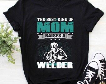Welder Shirt | Welding Tshirt | Welder Gift | Gifts for Welders Mom | The Best Kind Of Mom Raises A Welder Mother's Day Shirt