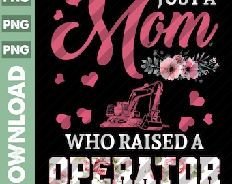 Heavy Equipment Operator PNG / Operator Png  / Just A Mom Who Raised A Heavy Equipment Operator Mother's Day Png