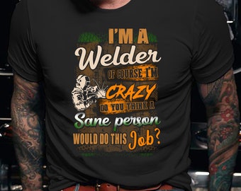Welder Shirt | Welding Tshirt | Welder Gift | Gifts for Welders | I'm A Welder Of Course I'm Crazy Do You Thing Shirt