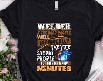 Welder Shirt | Welding Tshirt | Welder Hoodie | Welder Gift | Gifts for Welders | Welder - I See Dead People Well Technically Shirt