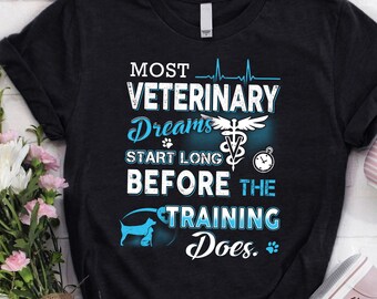 Vet Tech Shirt |  Veterinarian Technician T-shirt | Vet Tech Gift | Most Veterinary Dreams Start Long Before The Training Does Shirt