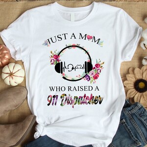 Mom Of 911 dispatcher Shirt, Just A Mom Who Raised A 911 dispatcher Shirt, 911 dispatcher Mom Shirt, Mothers Day Gift,