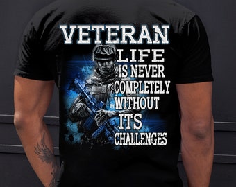 Veteran Shirt / Veteran T-shirt / Veteran Hoodie / Veteran Gift / Veteran Dad / Life is Never Completely Without It's Challenges Shirt