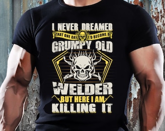 Welder Shirt | Welding Tshirt | Welder Gift | Gifts for Welders | I Never Dreamed Grumpy Old Welder Shirt