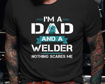 Welder Shirt | Welding Tshirt | Welder Gift | Gifts for Welders | I'm A Dad And A Welder Nothing Scares Me Shirt
