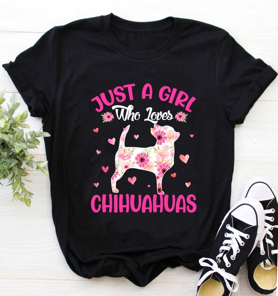 Chihuahua Shirt / Chihuahua T-Shirt / Chihuahua Lover Gift / Mother's day Gift / Just A Girl Who Loves Chihuahuas Shirt