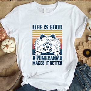 Pomeranian Shirt / Pomeranian T-Shirt / Gift For Dog Lovers / Pomeranian Gifts / Life is Good a Pomeranian Makes It Better Shirt