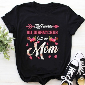 911 dispatcher Shirt / 911 dispatcher  Mom Shirt / 911 Dispatcher Gift / My Favorite 911 Dispatcher Calls Me Mom Mother's Day Shirt