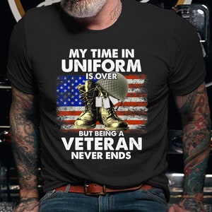 Veteran Shirt / Veteran T-shirt / Veteran Hoodie / Veteran Gift / My Time In Uniform Is Over But Being A Veteran Never Ends Shirt