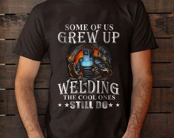Welder Shirt | Welding Tshirt | Welder Gift | Gifts for Welders | Some Of Us Welding The Cool Ones Still Do Shirt