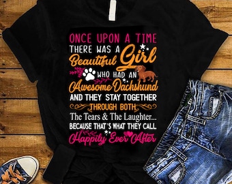 Once Upon A Time There Was A Beautiful Girl Who Had An Awesome Dachshund  Shirt | Daschund Shirt | Daschund Lovers T-Shirt| Daschund Gift