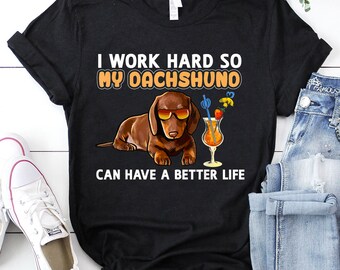 I Work Hard So My Dachshund Can Have A Better Life Shirt | Daschund Shirt | Daschund Lovers T-Shirt| Daschund Gift