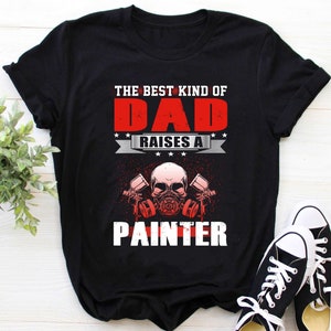 Painter Dad Shirt / Painter Shirt / Painter T-shirt / Painter Gift / Father&#39;s day gift / The Best Kind Of Dad Raies an Painter Shirt