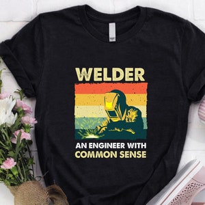 Welder Shirt | Welding Tshirt | Welder Hoodie | Welder Gift | Gifts for Welders | Welder An Engineer With Common Sense Shirt