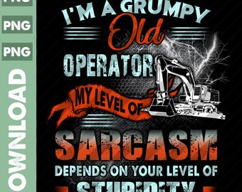 Heavy Equipment Operator PNG / Operator Png / Operator Lover / Operator Gift For Men / I A Grumpy Old Heavy Equipment Operator Png