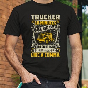 Trucker Shirt / Trucker Hoodie / Truck Shirt / Trucker T-shirt / Trucker Gift / Trucker 10 Minutes Out Of Bed Shirt