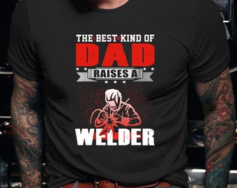 Welder Shirt | Welding Tshirt | Welder Gift | Welder Gifts Funny Welding Dad | The Best Kind Of Dad Raises a Welder Shirt