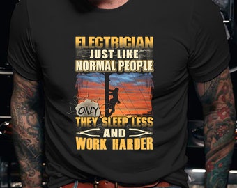 May include: Black t-shirt featuring a graphic of an electrician working on a power line. The text reads "Electrician Just Like Normal People Only They Sleep Less And Work Harder".