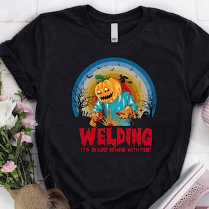 Welder Shirt | Halloween Shirt | Welder Hoodie | Welder Gift | Welding It&#39;s is Like Sewing With Fire Shirt