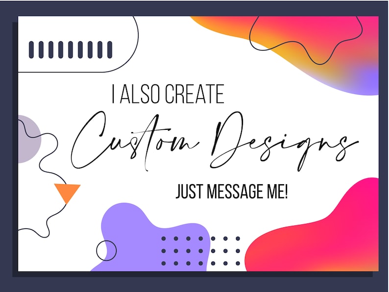 Puede incluir: Un fondo blanco con formas abstractas de colores y el texto "I ALSO CREATE Custom Designs JUST MESSAGE ME!"
