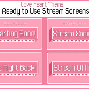 May include: Four pink and white digital screens with a heart theme. The screens display the text "Welcome to the Stream! Starting Soon!" "Thankyou for Watching! Stream Ending..." "Be Right Back!" and "Stream Offline".