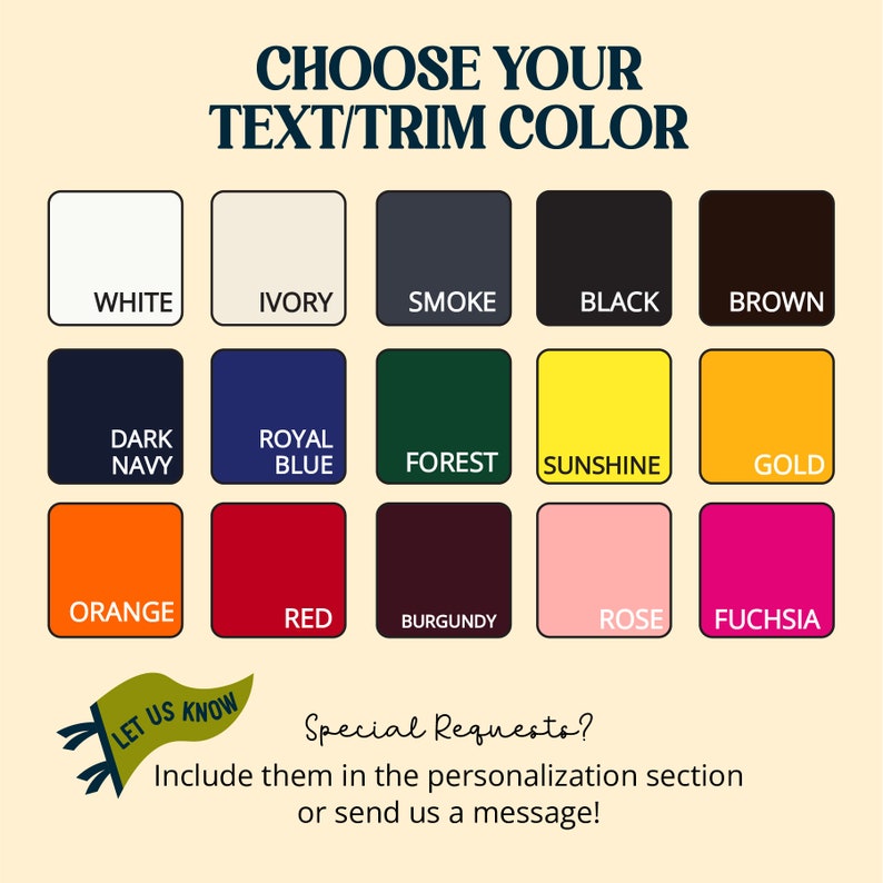 Peut inclure: Un nuancier de 16 couleurs diff&eacute;rentes. Les couleurs sont : blanc, ivoire, fum&eacute;e, noir, marron, bleu marine fonc&eacute;, bleu royal, for&ecirc;t, soleil, or, orange, rouge, bordeaux, rose et fuchsia. Le texte "Choisissez votre couleur de texte/bordure" est en haut du nuancier. Le texte "Faites-nous savoir" est en forme de drapeau en bas du nuancier. Le texte "Demandes sp&eacute;ciales ?" est sous le drapeau. Le texte "Incluez-les dans la section de personnalisation ou envoyez-nous un message !" est sous le texte "Demandes sp&eacute;ciales ?"