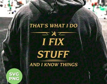 That's What I Do Svg, I Fix Stuff And I Know Things Svg, Fix Anything Svg, That What's I Do Shirt Design, PNG Files, PNG Sublimation