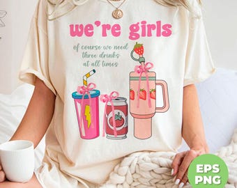 We're Girls, Of Course We Need Three Drinks At All Times, Girl Gifts, Girls Shirt Design, Pink Girl Gifts, Png Files, Png Sublimation