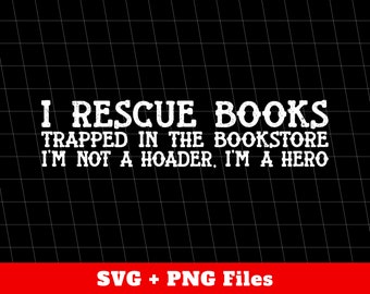 I Rescue Books Trapped In The Bookstore I'm Not A Hoader Svg, I'm A Hero Svg, Bookworm Svg, Love Read Books Svg, Svg Files, Png Sublimation