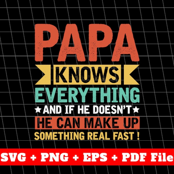 Papa Knows Everything, And If He Doesn't, He Can Make Up Something Real Fast, Father's Day Gifts, Vector Files, Svg Files, Png Sublimation