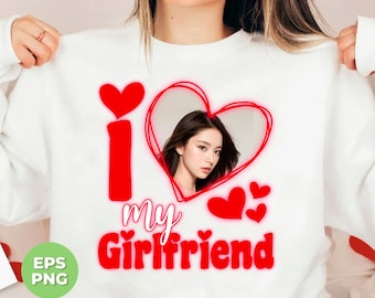 Personalized Girlfriend Picture, I Love My Girlfriend, Custom Valentine, Valentine's Day, Custom Picture, PNG Files, PNG Sublimation