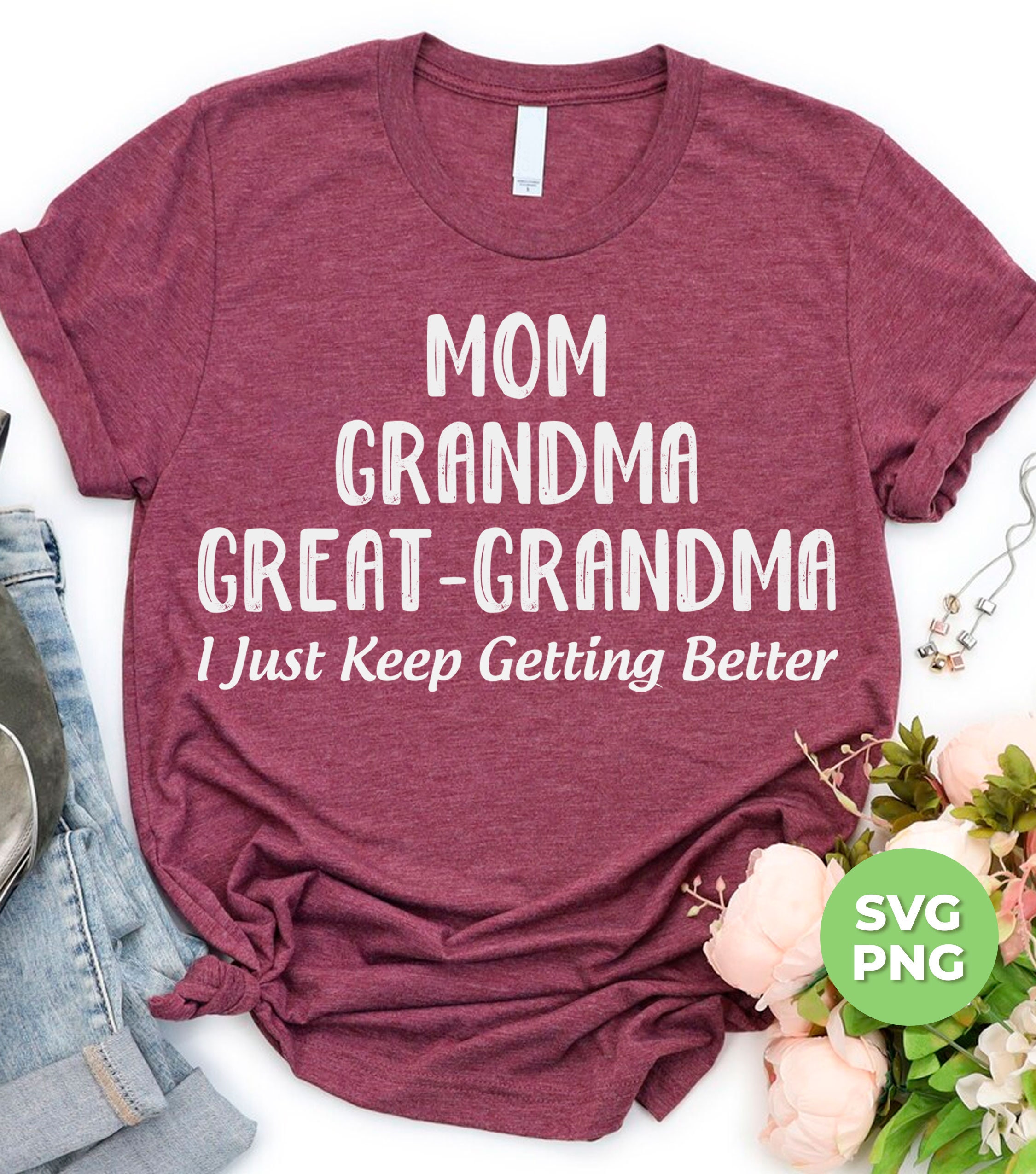 Mom Svg, Grandma Svg, Great-grandma Svg, I Just Keep Getting Better Png ...