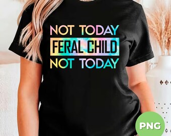 Not Today Feral Child, Not Today, Funny Teacher, Sarcastic Parents, Humorous Mom Gift, Mom Life, Feral Kid, Png File, Png Sublimation