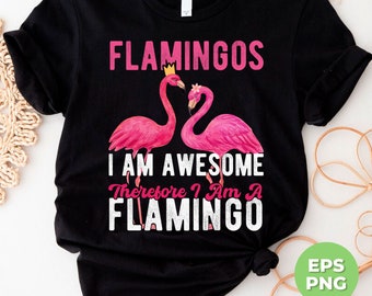 Flamingos, I Am Awesome Therefore I Am A Flamingo, Birds World, Beach Vibes, Summer Vibes, Pink Flamingo, PNG For Shirts, Png Sublimation