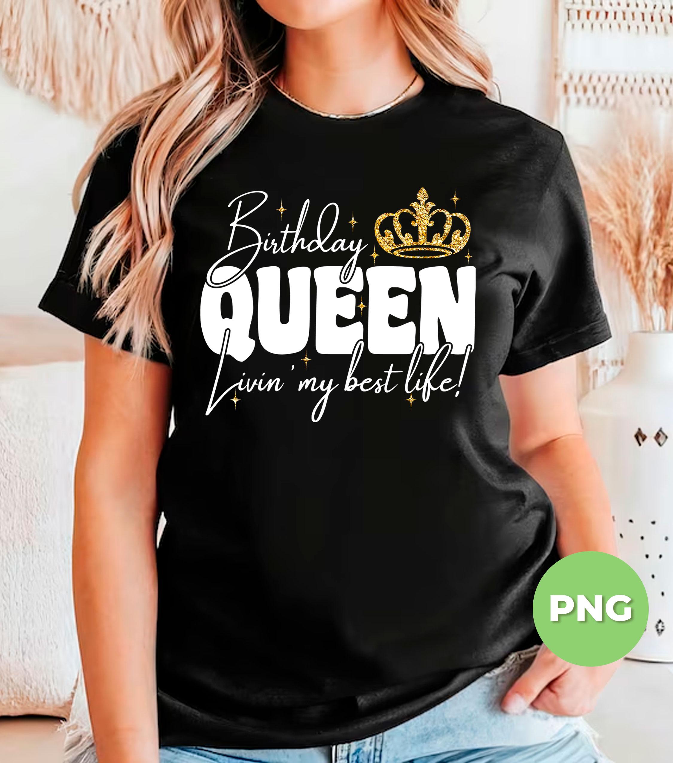 Birthday Queen, Living My Best Life, Queen Crown, Gold Glitter, Gift  For Queen, Gift For Her, Queen Birthday, Png Files, Png Sublimation