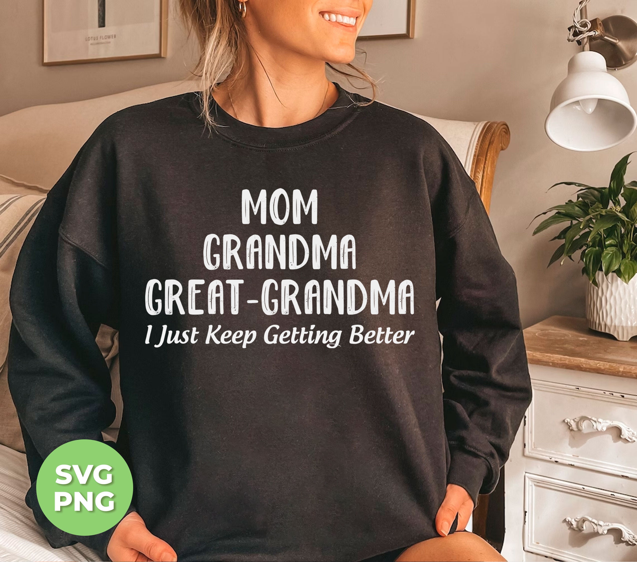 Mom Svg, Grandma Svg, Great-grandma Svg, I Just Keep Getting Better Png ...