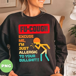 May include: Black sweatshirt with the text "FU-COUGH" in red and white. Below the text is a graphic of a person coughing, with the words "EXCUSE ME, I'M JUST ALLERGIC TO YOUR BULLSHIT!!" in a mix of colors.