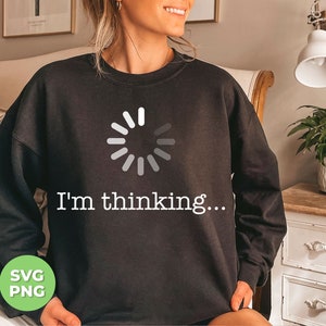 I&#39;m Thinking Svg, Loading What You Said Svg, I&#39;m Loading Svg, Thinking About That, Over Thinking, Funny Quote, Svg Files, Png Sublimation