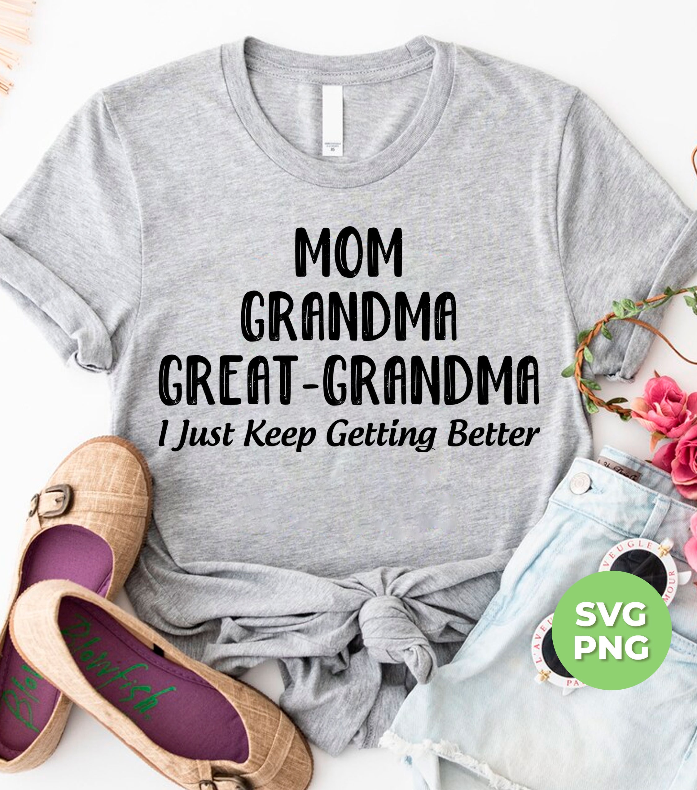 Mom Svg, Grandma Svg, Great-grandma Svg, I Just Keep Getting Better Png ...