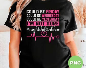Could Be Friday, Be Yesterday, I'm Not Sure, Heartbeat, Night Shift RN Life, Registered Nurse,Nurse Gift, RN Gift, Png File, Png Sublimation