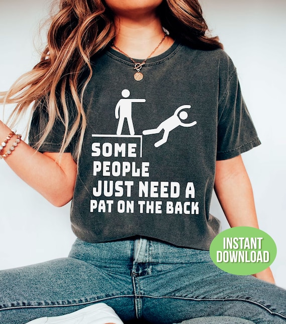 Some People Just Need A Pat On The Back Svg, I Pat You Svg, I Falled Svg, Sarcastic Women Svg, Hilarious Svg, Svg Files, Png Sublimation