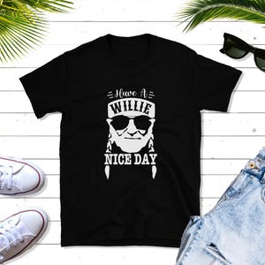 Have A Willie Nice Day Shirt•Country Western Shirt•Cowgirl Cowboy Apparel•Country Song•Willie Country Shirt•Willie Fan•Texas Southern Shirt
