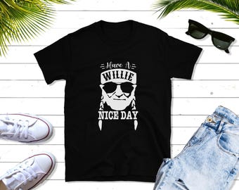 Have A Willie Nice Day Shirt•Country Western Shirt•Cowgirl Cowboy Apparel•Country Song•Willie Country Shirt•Willie Fan•Texas Southern Shirt