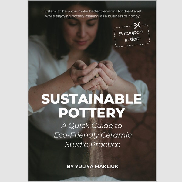 Sustainable Pottery: A Quick Guide to Eco-Friendly Ceramic Studio Practice, A Greener Pottery A Step-by-Step Guide to Sustainable Ceramics