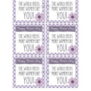 May include: Six printable gift tags with a purple and white checkered background. Each tag features a purple flower and the text "Happy Women's Day" and "The world needs more women like YOU!"