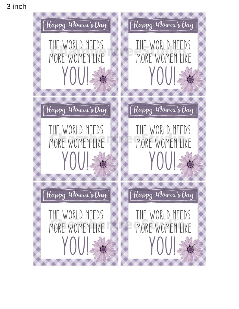May include: Six printable gift tags with a purple and white checkered background. Each tag features a purple flower and the text "Happy Women's Day" and "The world needs more women like YOU!"