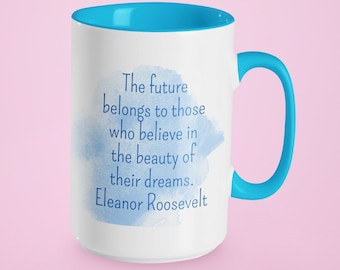 Eleanor Roosevelt Quote Mug - 15 oz. The future belongs to those who believe in the beauty of their dreams