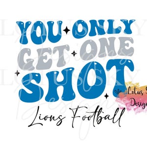 You Only Get One Shot Lions Football | Ready To Press | Sublimation Heat Press Design | Transfer | Grit | King | Let&#39;s Go | Fan