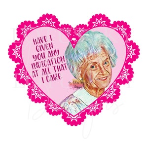 May include: A digital graphic featuring a portrait of an elderly woman inside a pink heart-shaped frame with a scalloped edge. The text reads, "Have I given you any indication at all that I care."