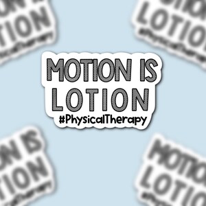 May include: White sticker with the text "MOTION IS LOTION" in a bold, black font. Below the text is the hashtag "#PhysicalTherapy". Several other stickers with the same design are blurred in the background.